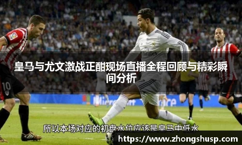 皇马与尤文激战正酣现场直播全程回顾与精彩瞬间分析